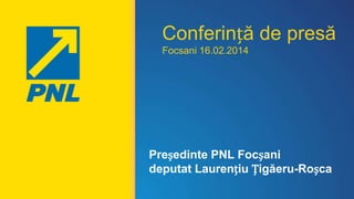 Conferință de presă
Focsani 16.02.2014

Președinte PNL Focșani
deputat Laurențiu Țigăeru-Roșca

 