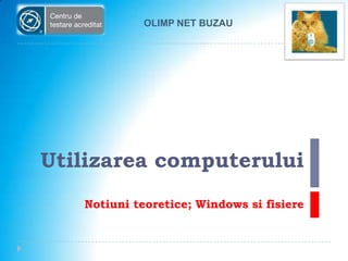 OLIMP NET BUZAU

Utilizarea computerului
Notiuni teoretice; Windows si fisiere

 