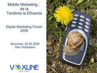 Mobile Marketing :  de la Tendin ta  la Eficien ta Digital Marketing Forum 2009 Bucure s ti, 25.02.2009 Dan V i rtopeanu 