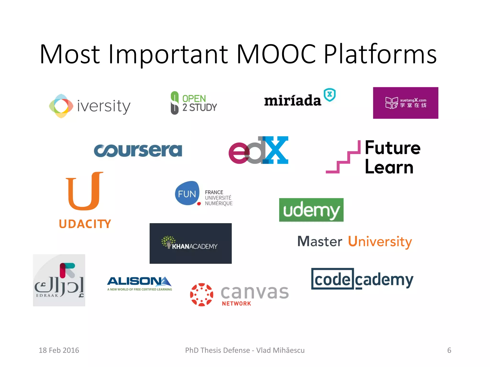 Most Important MOOC Platforms
18 Feb 2016 PhD Thesis Defense - Vlad Mihăescu 6
 