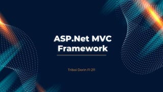 ASP.Net MVC
Framework
Triboi Dorin FI 211
 