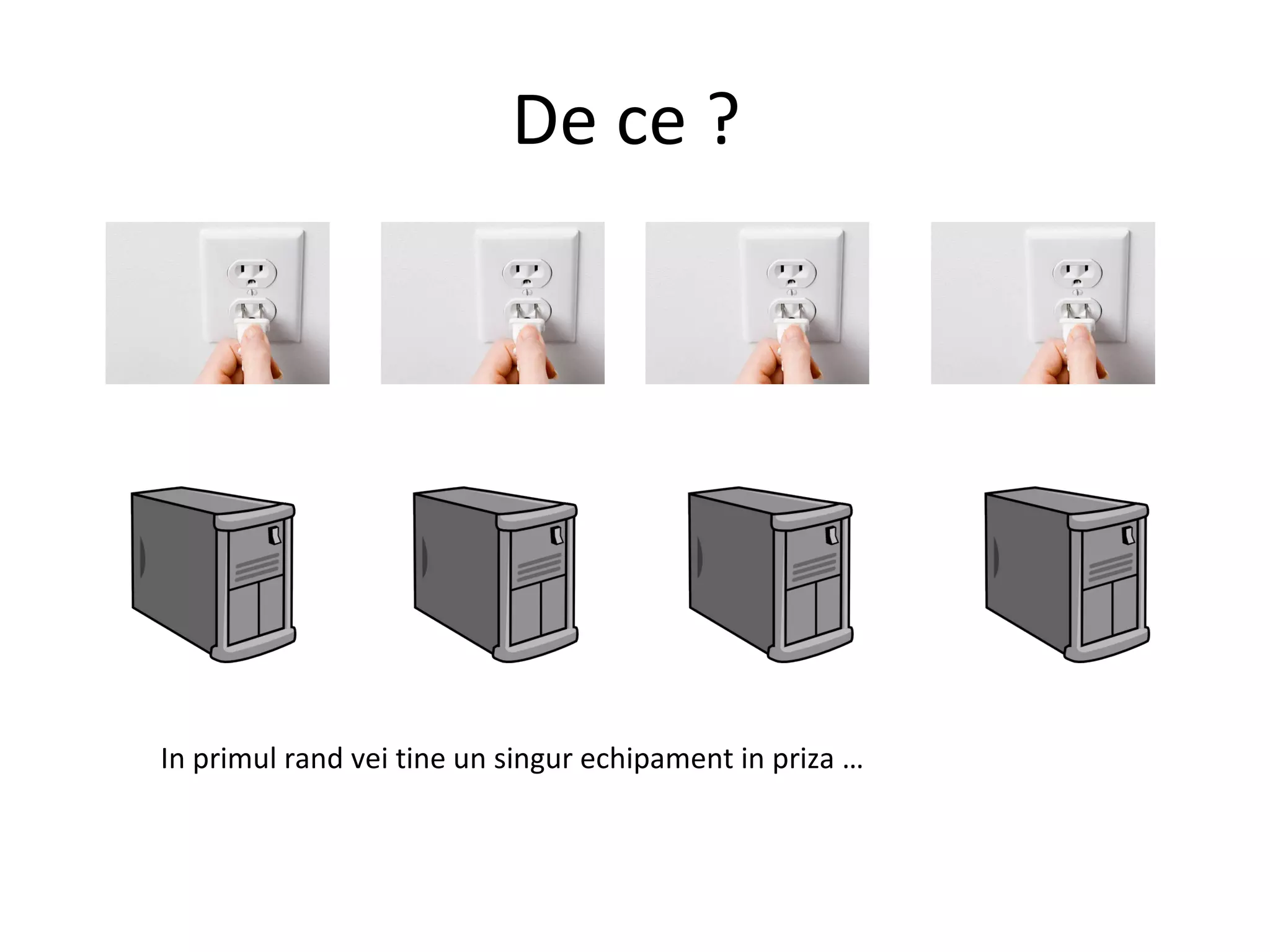 De ce ?  In primul rand vei tine un singur echipament in priza … 