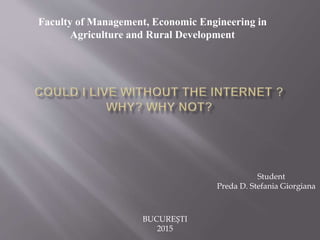 Faculty of Management, Economic Engineering in
Agriculture and Rural Development
Student
Preda D. Stefania Giorgiana
BUCUREȘTI
2015
 