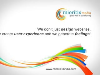 We don’t just design websites. We create user experience and we generate feelings! www.mioritix-media.com 