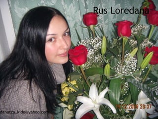 Rus Loredana 




                          




danutza_kido@yahoo.com
 