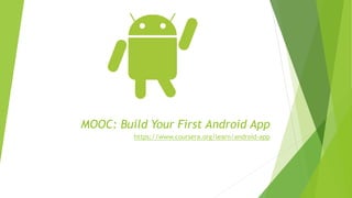 MOOC: Build Your First Android App
https://www.coursera.org/learn/android-app
 