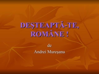 DEŞTEAPTĂ-TE, ROMÂNE ! de Andrei Mureşanu 