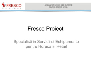 Fresco Proiect

Specialisti in Servicii si Echipamente
      pentru Horeca si Retail
 