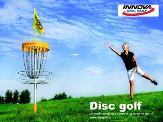 Disc golf
Un mod natural de a construi un teren de sport!
www.discgolf.ro
 