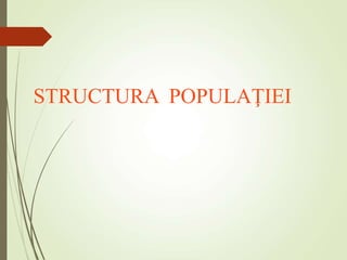STRUCTURA POPULAŢIEI 
 