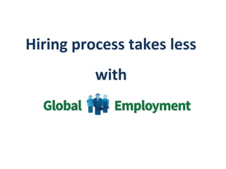 Hiring process takes less
          with
 