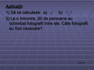 AplicaţiiAplicaţii::
1) Să se calculeze: a) b) .1) Să se calculeze: a) b) .
2) La o întrunire, 20 de persoane au2) La o întrunire, 20 de persoane au
schimbat fotografii între ele. Câte fotografiischimbat fotografii între ele. Câte fotografii
au fost necesare?au fost necesare?
4
5A 2
5
5
4
7
A
PA −
Cuprins
 