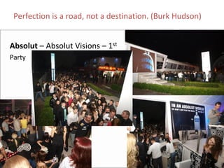 Perfection is a road, not a destination. (Burk Hudson)


Absolut – Absolut Visions – 1st
Party
 