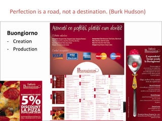 Perfection is a road, not a destination. (Burk Hudson)


Buongiorno
‐ Creation
‐ Production
 