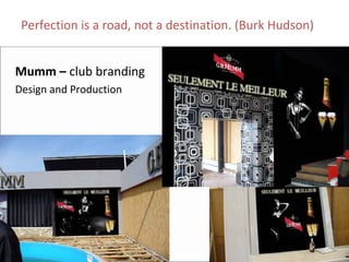 Perfection is a road, not a destination. (Burk Hudson)


Mumm – club branding
Design and Production
 