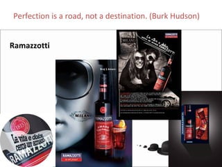 Perfection is a road, not a destination. (Burk Hudson)


Ramazzotti
 
