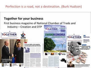 Perfection is a road, not a destination. (Burk Hudson)


Together for your business
First business magazine of National Chamber of Trade and 
   Industry – Creation and DTP
 