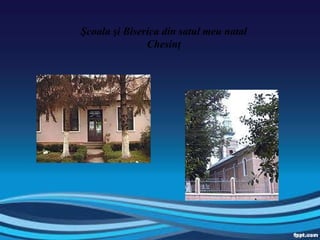 Ş coala  ş i Biserica din satul meu natal Chesin ţ 