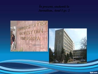 În prezent, studentă la Jurnalism, Anul I gr. 2 