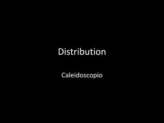 Distribution
Caleidoscopio
 