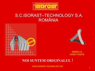 S.C.ISORAST–TECHNOLOGY S.A.    ROM ÂNIA WWW.ISORAST-TECHNOLOGY.RO SIMBOLUL  CASEI PASIVE NOI SUNTEM ORIGINALUL   ! 