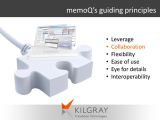 memoQ’s guiding principles


           •   Leverage
           •   Collaboration
           •   Flexibility
           •   Ease of use
           •   Eye for details
           •   Interoperability
 