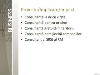 Proiecte/Implicare/Impact
• Consultanță la orice vîrstă
• Consultanță pentru oricine
• Consultanță gratuită în teritoriu
• Consultanță nemijlocită companiilor
• Consultant al SRSJ al RM
 