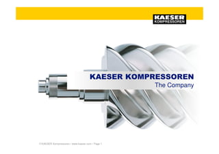 KAESER KOMPRESSOREN
                                                  The Company




 KAESER Kompressoren / www.kaeser.com / Page 1
 