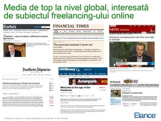 Media de top la nivel global, interesată
de subiectul freelancing-ului online




© 2000-2013 Elance, Inc. Elance proprietary and confidential. Do Not Distribute.
 