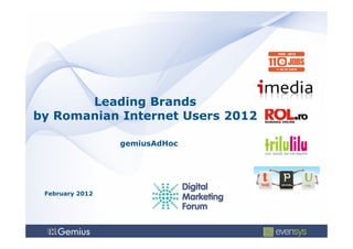 Leading Brands
by Romanian Internet Users 2012

                 gemiusAdHoc




 February 2012
 