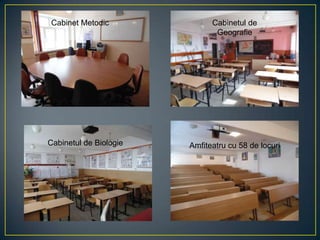 Cabinet Metodic Cabinetul de
Geografie
Cabinetul de Biologie Amfiteatru cu 58 de locuri
 