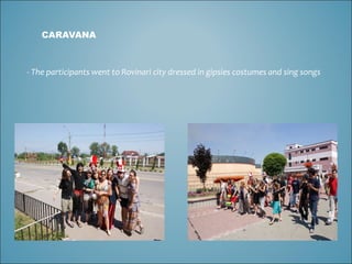 CARAVANA - The participants went to Rovinari city dressed in gipsies costumes and sing songs 