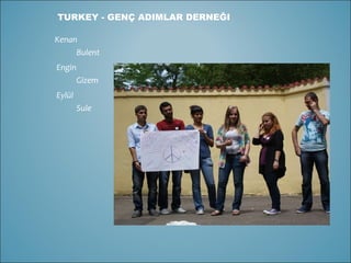 TURKEY - GENÇ ADIMLAR DERNEĞI  Kenan  Bulent  Engin  Gizem  Eylül  Sule  