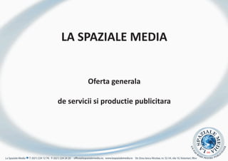 LA SPAZIALE MEDIA


         Oferta generala

de servicii si productie publicitara
 