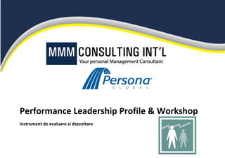 Performance Leadership Profile & Workshop
Instrument de evaluare si dezvoltare
 