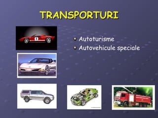 TRANSPORTURITRANSPORTURI
Autoturisme
Autovehicule speciale
 