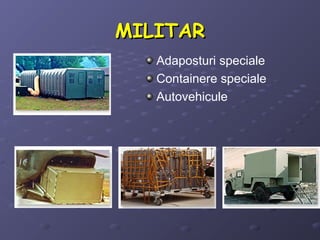 MILITARMILITAR
Adaposturi speciale
Containere speciale
Autovehicule
 