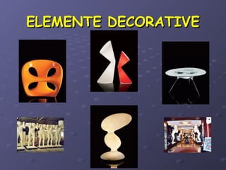 ELEMENTE DECORATIVEELEMENTE DECORATIVE
 