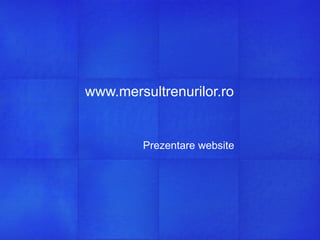 www.mersultrenurilor.ro Prezentare website 