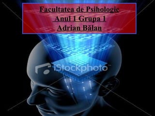 Facultatea de Psihologie Anul 1 Grupa 1 Adrian Bălan 