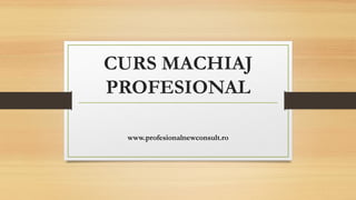 CURS MACHIAJ
PROFESIONAL
www.profesionalnewconsult.ro
 