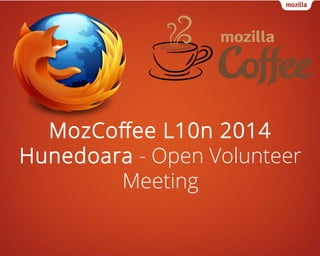 MozCoffee L10n 2014
Hunedoara - Open Volunteer
Meeting
 