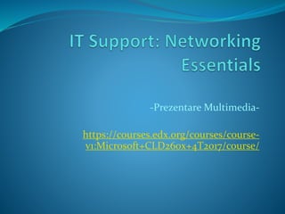 -Prezentare Multimedia-
https://courses.edx.org/courses/course-
v1:Microsoft+CLD260x+4T2017/course/
 