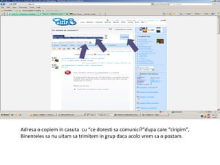 Adresa o copiem in casuta  cu “ce doresti sa comunici?”dupa care “ciripim”, Binenteles sa nu uitam sa trimitem in grup daca acolo vrem sa o postam. 