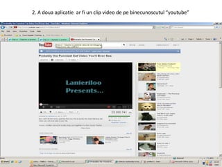 2. A doua aplicatie  ar fi un clip video de pe binecunoscutul “youtube” 