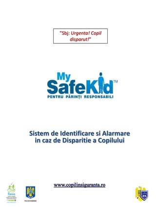 ”Sbj: Urgenta! Copil
               disparut!”




Sistem de Identificare si Alarmare
  in caz de Disparitie a Copilului
 