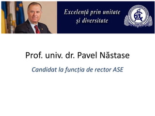 Prof. univ. dr. Pavel Năstase
 Candidat la funcția de rector ASE
 