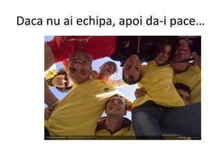 Daca nu ai echipa, apoi da-i pace… 