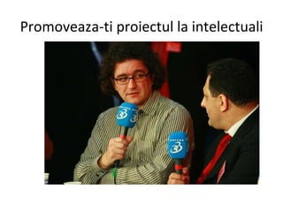 Promoveaza-ti proiectul la intelectuali 