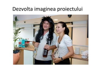 Dezvolta imaginea proiectului 
